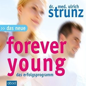 Das neue Forever Young: Einfach jung bleiben mit dem 4-Wochen-Erfolgsprogramm Strunz